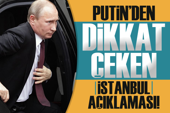 Putin den dikkat çeken istanbul açıklaması!